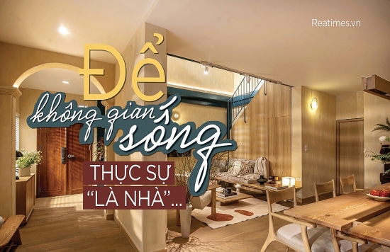 Để không gian sống thực sự “Là Nhà”...