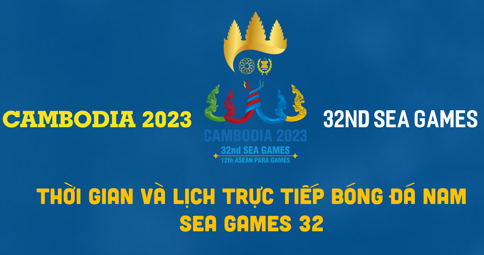 Chi tiết lịch thi đấu môn bóng đá nam SEA Games 32