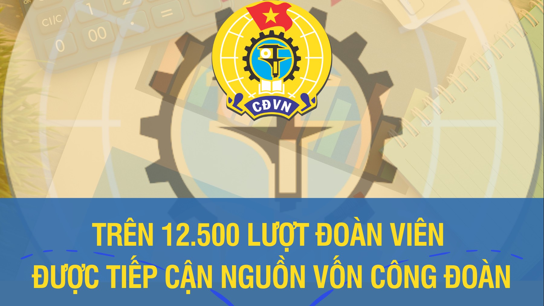 Infographic: Trên 12.500 lượt đoàn viên được tiếp cận nguồn vốn Công đoàn