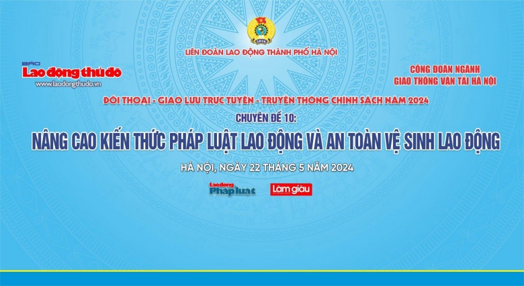 Mời bạn đọc đặt câu hỏi cho buổi Đối thoại “Nâng cao kiến thức pháp luật lao động và an toàn vệ sinh lao động”