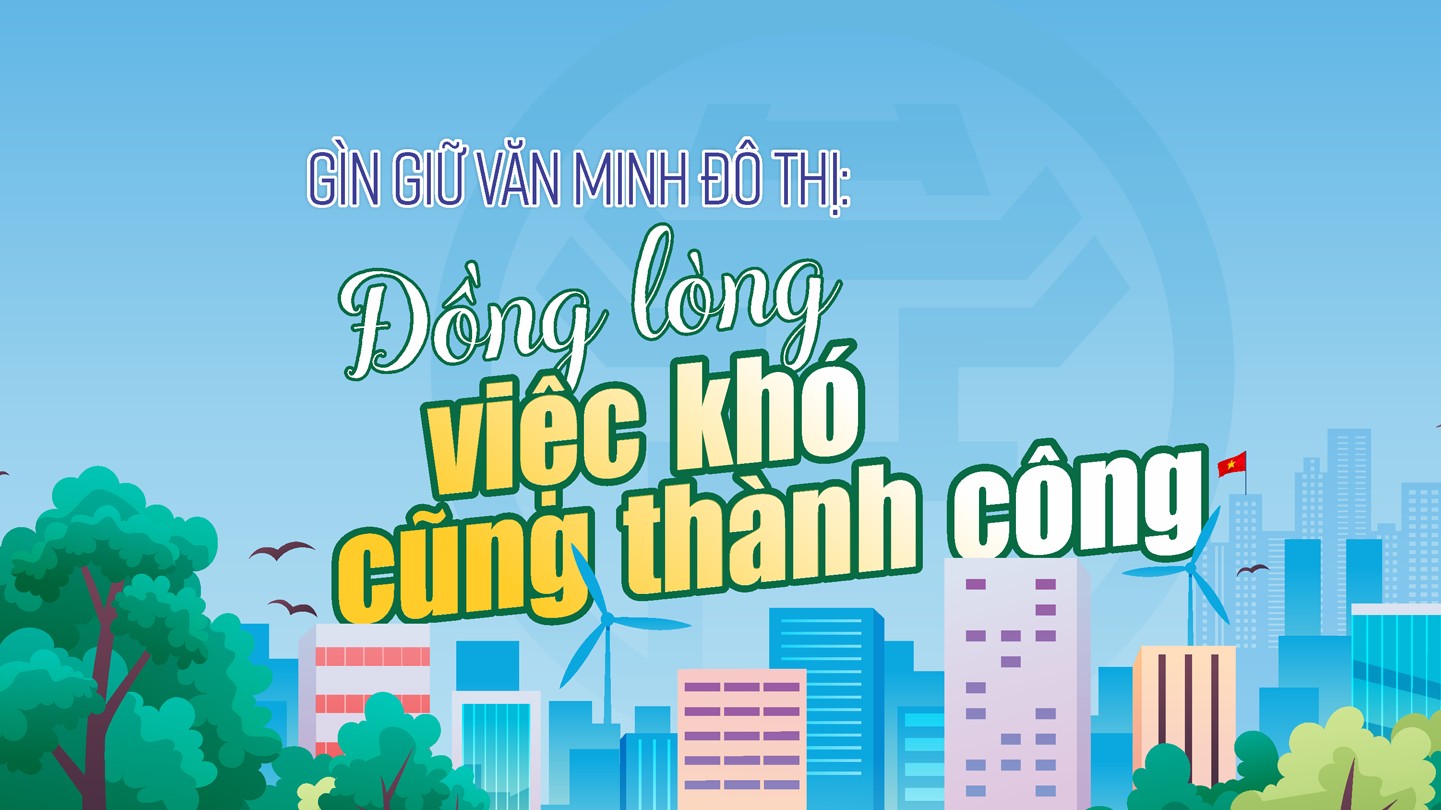 Gìn giữ văn minh đô thị: Đồng lòng việc khó cũng thành công