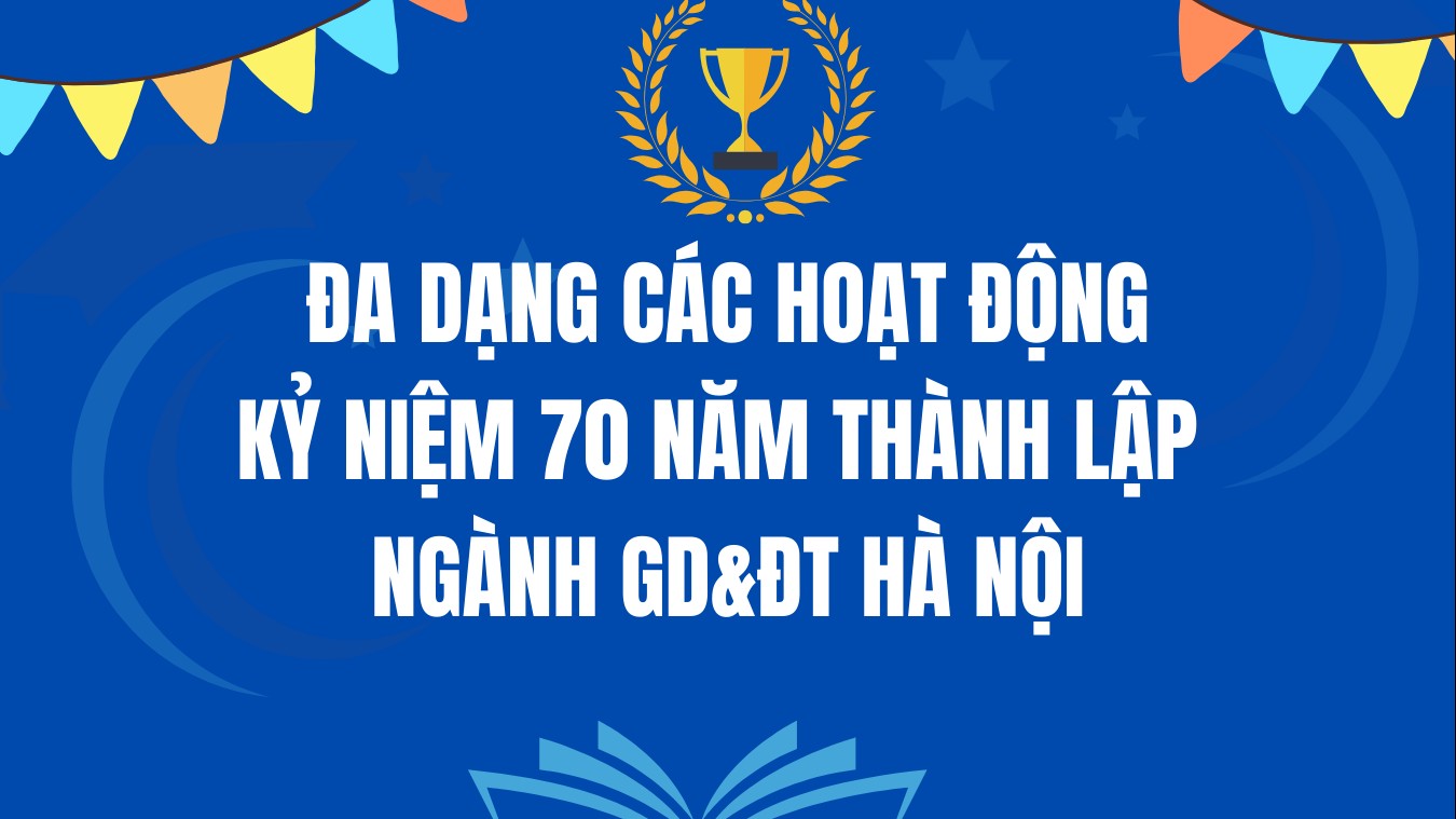 Đa dạng các hoạt động kỷ niệm 70 năm thành lập ngành GD&ĐT Hà Nội