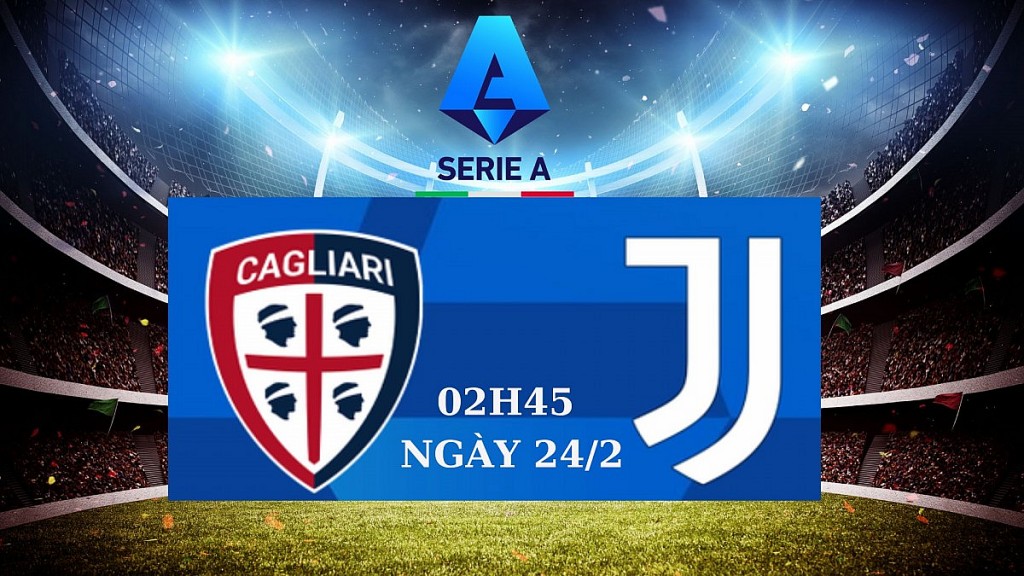 Cagliari vs Juventus, 02h45 ngày 24/2: “Lão bà” phải thắng