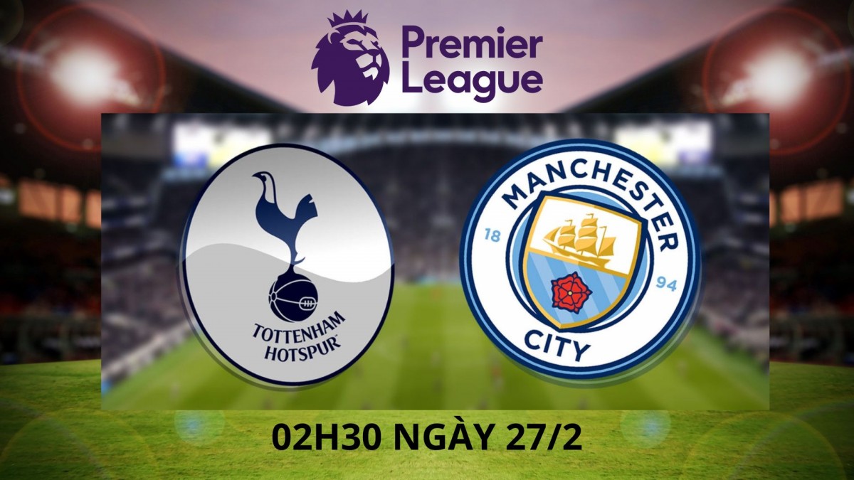 Nhận định trận Tottenham vs Man City: Gà trống lần thứ 3 hót vang trước Man xanh