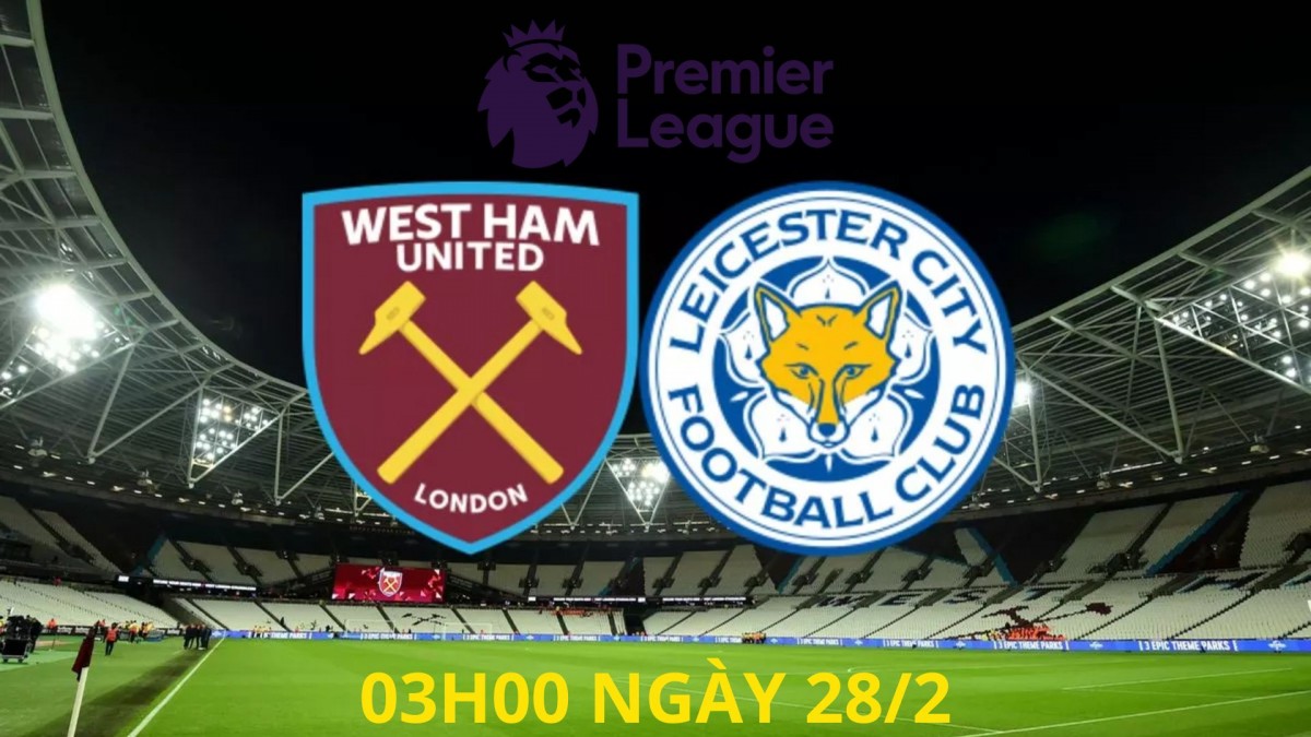 West Ham vs Leicester: "Búa tạ" có 3 điểm