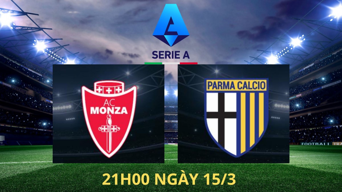 Monza vs Parma, 21h00 ngày 15/3: Cuộc chiến trụ hạng