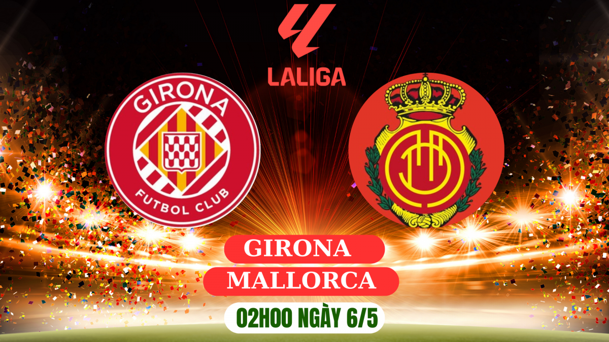 Nhận định Girona vs Mallorca: “Ngựa ô” kiệt sức đối đầu đội khách thảnh thơi