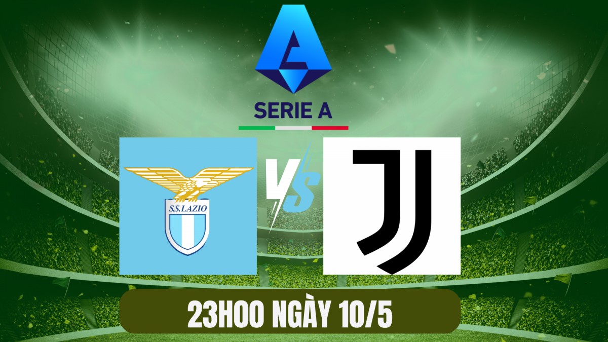 Nhận định trận Lazio vs Juventus: Đại chiến sống còn cho tấm vé Champions League