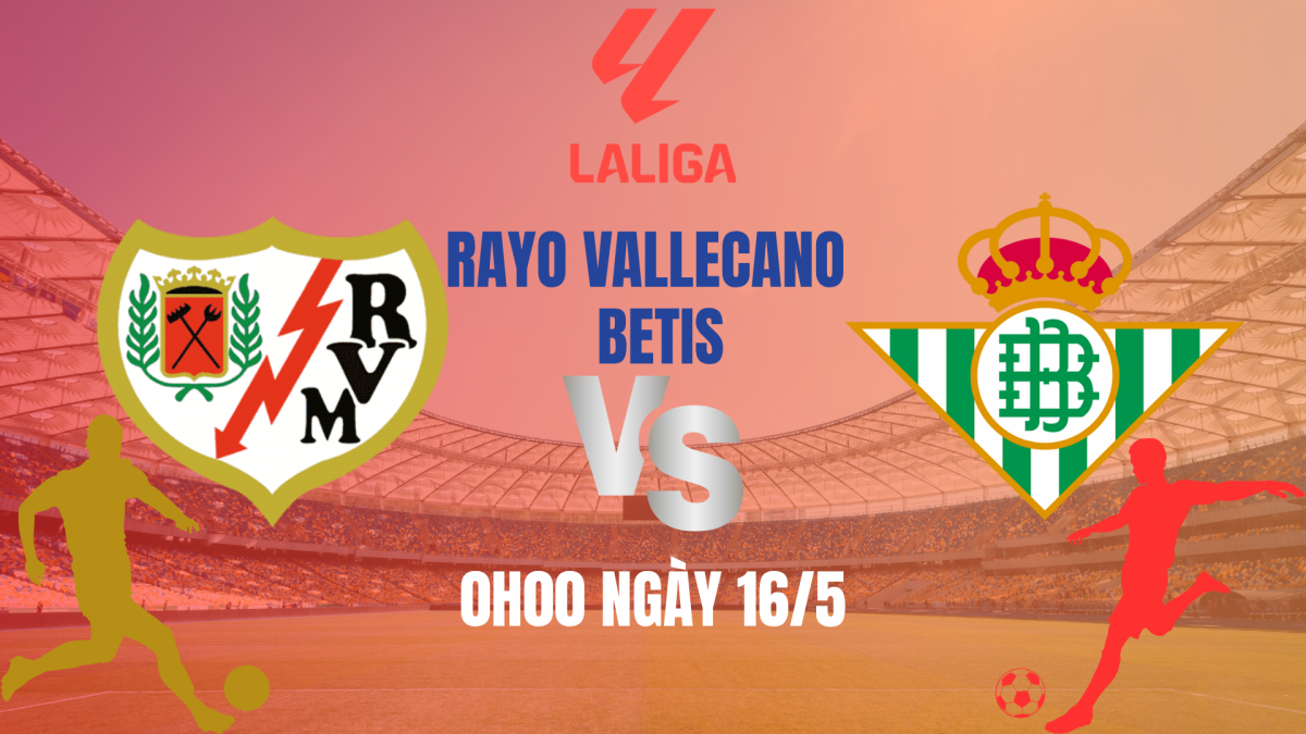 Vallecano vs Real Betis: Bản lề cho cuộc đua châu Âu
