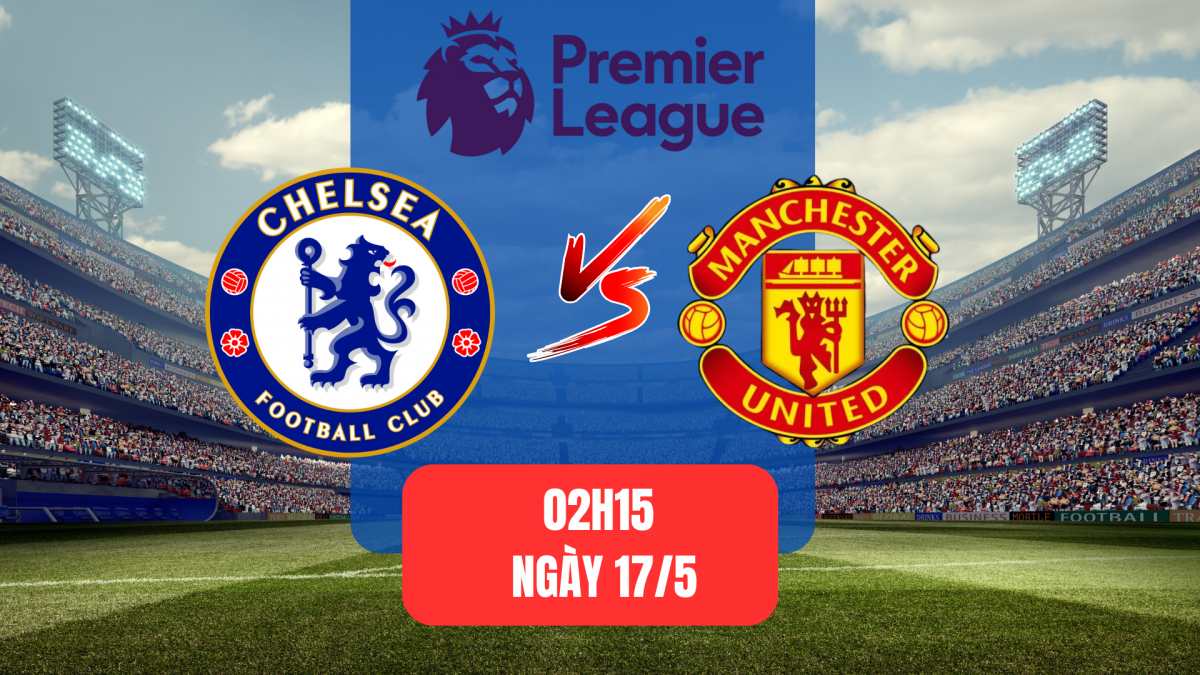 Chelsea vs Manchester United: “Quỷ Đỏ” vượt khó tại Stamford Bridge