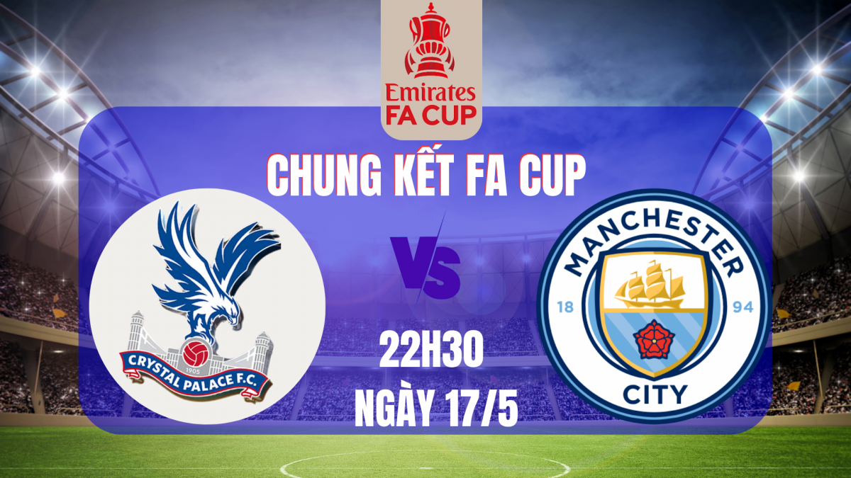 Crystal Palace vs Man City, Chung kết FA Cup 2024/25: Kỳ tích hay bi kịch