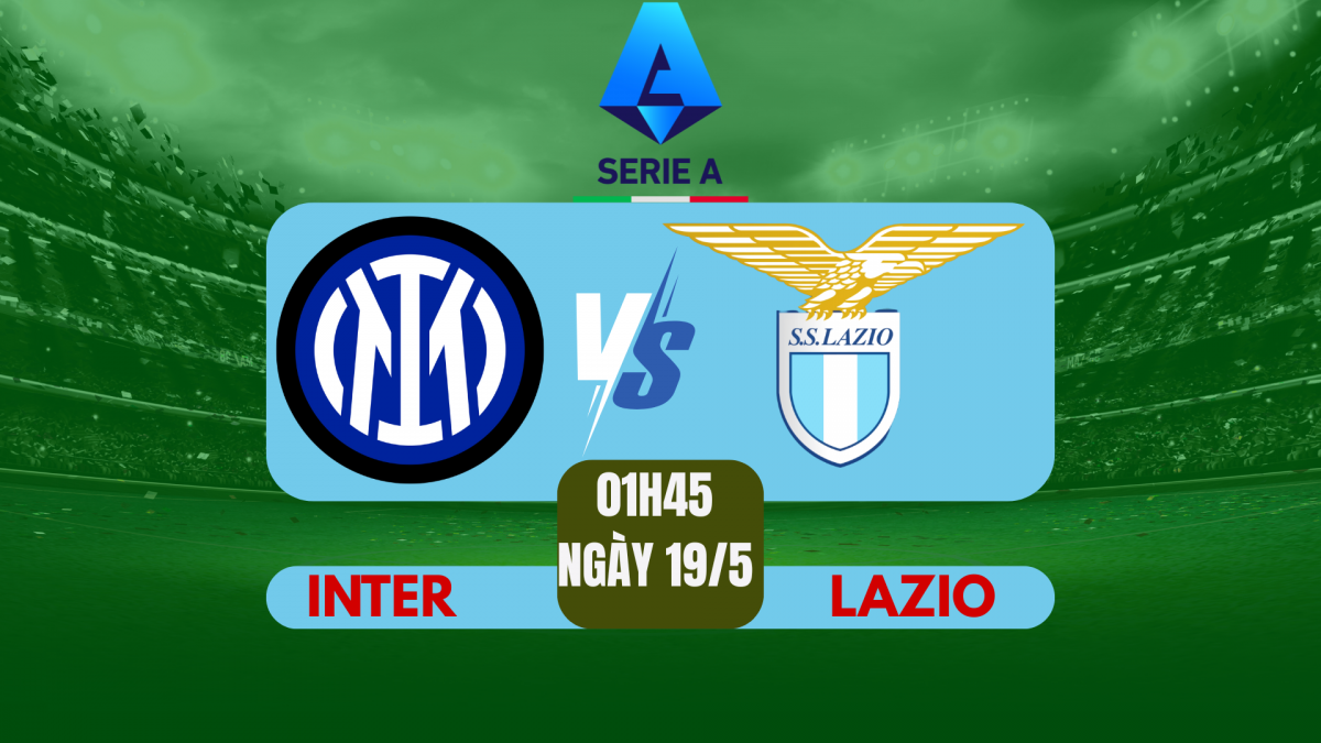 Nhận định Inter vs Lazio: Quyết chiến vì Scudetto và tấm vé Champions League