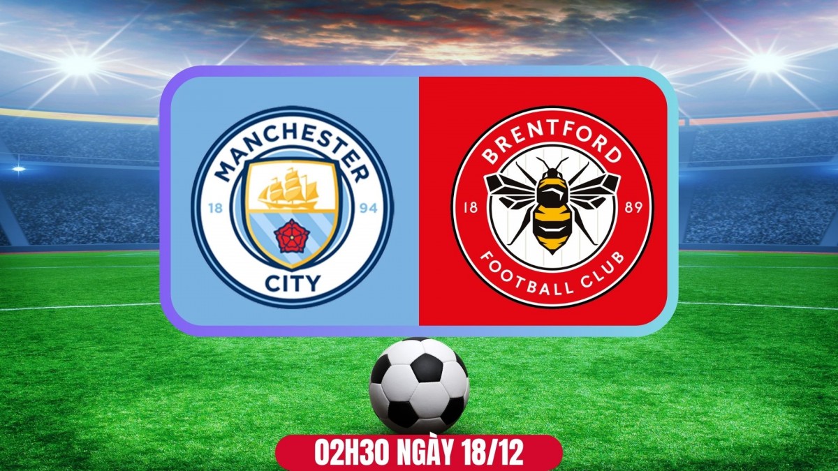 Nhận định Man City vs Brentford: Vé bán kết trong tầm tay chủ nhà