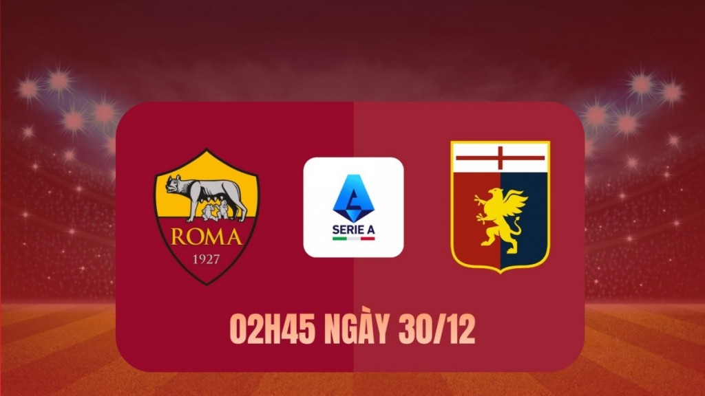 Nhận định Roma vs Genoa: Chủ nhà quyết thắng để bám đuổi nhóm đầu
